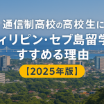 通信制高校の高校生にフィリピン・セブ島留学をすすめる理由【2025年版】