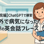 【病院編】ChatGPTで練習！海外で病気になったときの英会話フレーズ
