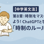 【中学英文法】第8章：時制をマスターしよう！ChatGPTと学ぶ「時制のルール」