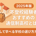 【2025年版】不登校経験者におすすめの通信制高校とは？安心して学べる学校の選び方ガイド