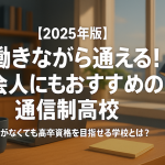 【2025年版】働きながら通える！社会人にもおすすめの通信制高校