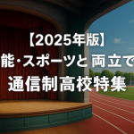 【2025年版】芸能・スポーツと両立できる通信制高校特集
