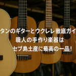 マクタン島のギターとウクレレ徹底ガイド｜職人の手作り楽器はセブ島土産に最高の一品！
