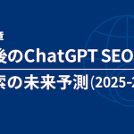 第8章：今後のChatGPT SEOと検索の未来予測（2025-2026）