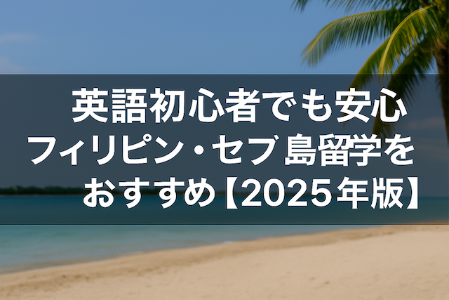 英語初心者でも安心!フィリピン・セブ島留学をおすすめする理由【2025年版】