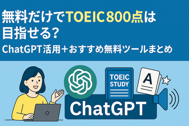 無料だけでTOEIC800点は目指せる?ChatGPT活用+おすすめ無料ツールまとめ
