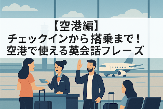 【空港編】チェックインから搭乗まで!空港で使える英会話フレーズ