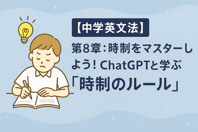 【中学英文法】第8章：時制をマスターしよう！ChatGPTと学ぶ「時制のルール」