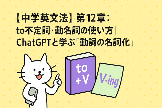 【中学英文法】第12章：to不定詞・動名詞の使い方｜ChatGPTと学ぶ「動詞の名詞化」