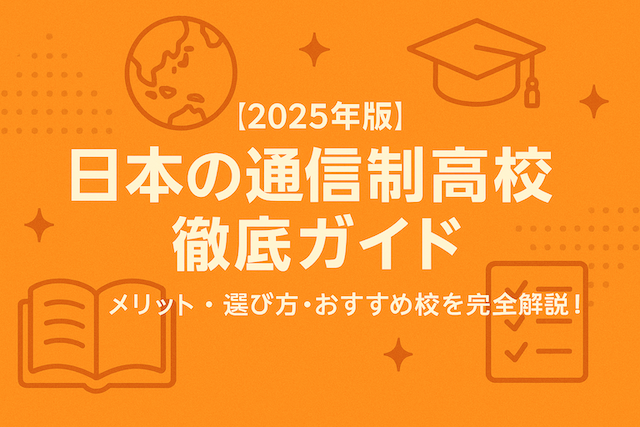 【2025年版】日本の通信制高校 徹底ガイド|メリット・選び方・おすすめ校を完全解説!