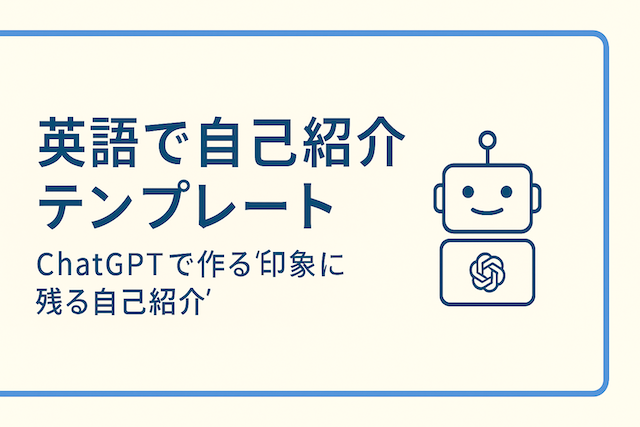 英語で自己紹介テンプレート｜ChatGPTで作る”印象に残る自己紹介