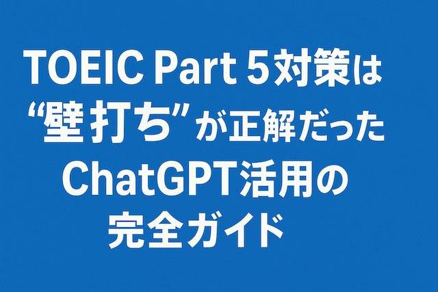 TOEIC Part 5対策は“壁打ち”が正解だった|ChatGPT活用の完全ガイド