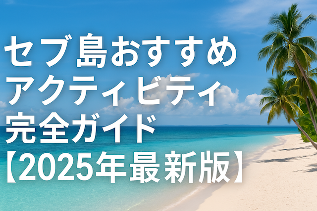 セブ島おすすめアクティビティ完全ガイド【2025年最新版】