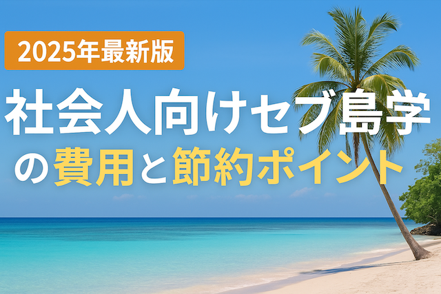 社会人向けセブ島留学の費用と節約ポイント【2025年最新版】