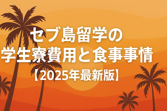 セブ島留学の学生寮費用と食事事情【2025年最新版】
