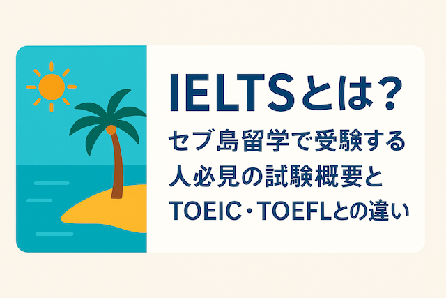 IELTSとは?セブ島留学で受験する人必見の試験概要とTOEIC・TOEFLとの違い