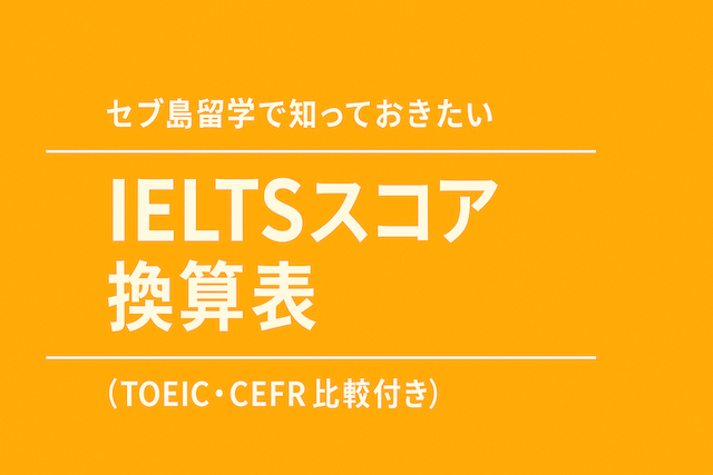 セブ島留学で知っておきたいIELTSスコア換算表(TOEIC・CEFR比較付き)