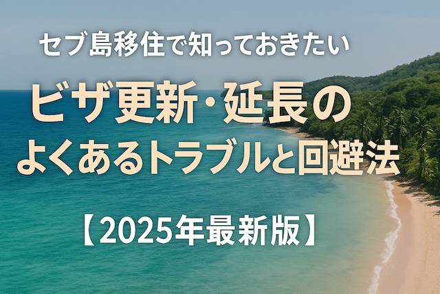 セブ島移住で知っておきたいビザ更新・延長のよくあるトラブルと回避法【2025年最新版】