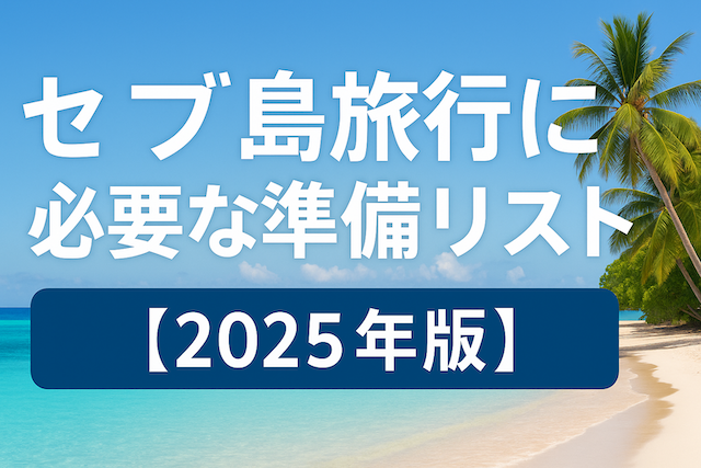 セブ島旅行に必要な準備リスト【2025年版】