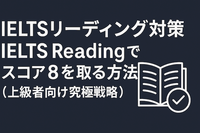 IELTSリーディング対策: IELTS Readingでスコア8を取る方法(上級者向け究極戦略)