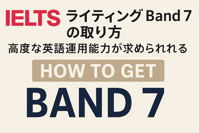 IELTSライティング Band 7 の取り方(高度な英語運用能力が求められる)