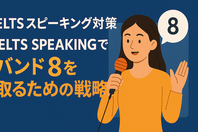 IELTSスピーキング対策 IELTS Speakingでバンド8を取るための戦略