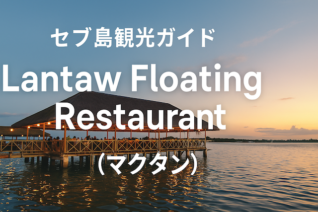 セブ島観光ガイド|Lantaw Floating Restaurant(マクタン)