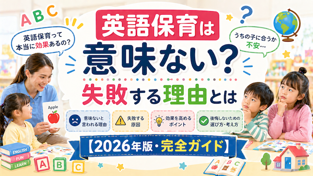 英語保育は意味ない？失敗する理由とは【2026年版・完全ガイド】