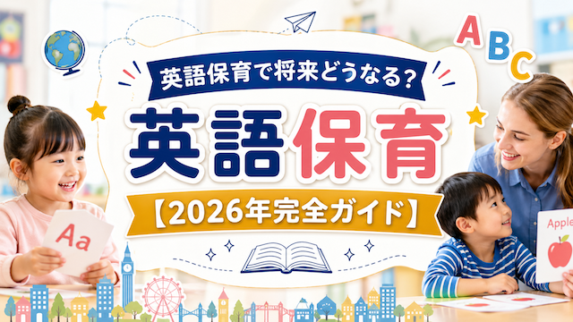 英語保育で将来どうなる？英語保育【2026年完全ガイド】