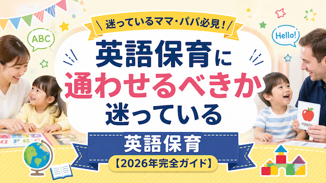 英語保育に通わせるべきか迷っている英語保育【2026年完全ガイド】